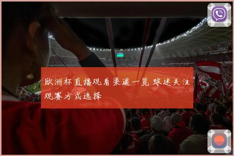 欧洲杯直播观看渠道一览 球迷关注观赛方式选择