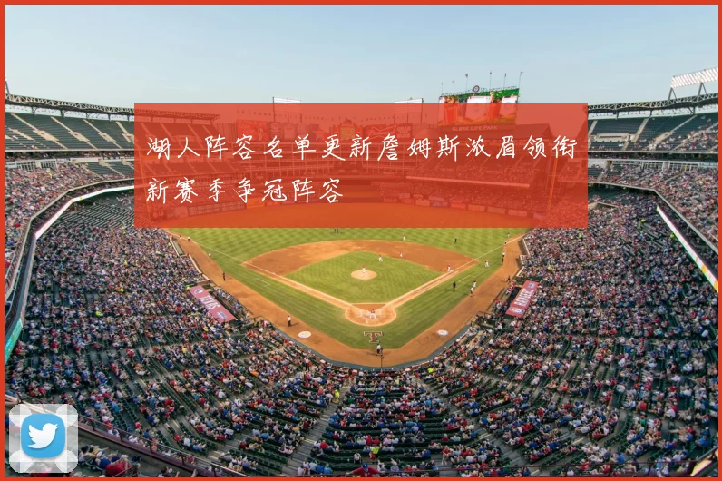 湖人阵容名单更新詹姆斯浓眉领衔新赛季争冠阵容