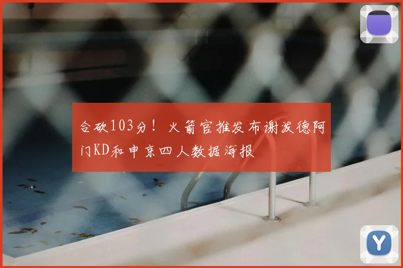 合砍103分！火箭官推发布谢泼德阿门KD和申京四人数据海报