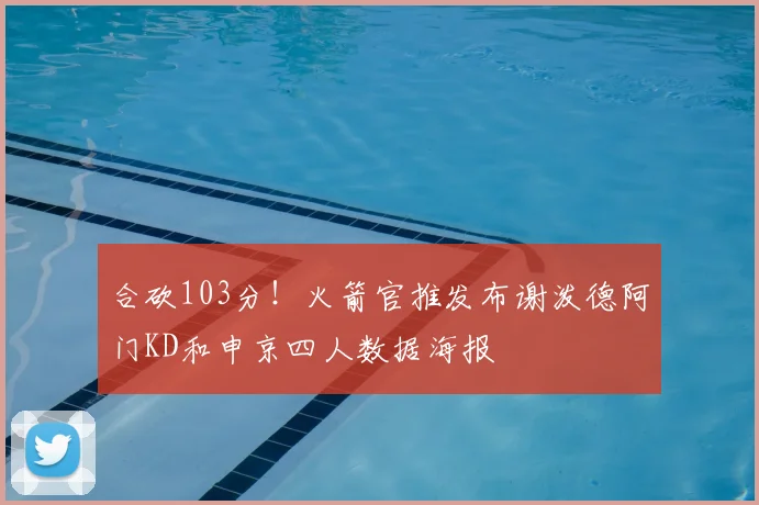 合砍103分！火箭官推发布谢泼德阿门KD和申京四人数据海报