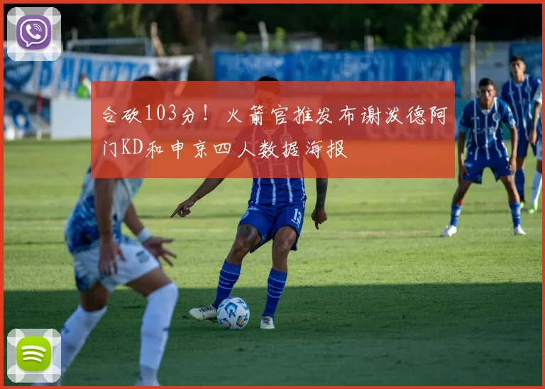 合砍103分!火箭官推发布谢泼德阿门KD和申京四人数据海报