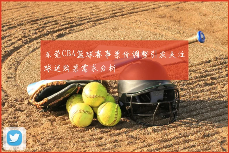 东莞CBA篮球赛事票价调整引发关注球迷购票需求分析