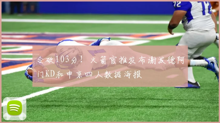 合砍103分!火箭官推发布谢泼德阿门KD和申京四人数据海报