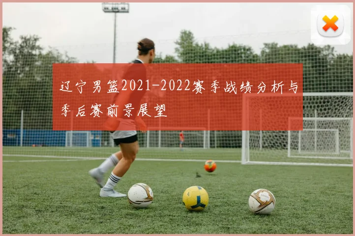 辽宁男篮2021-2022赛季战绩分析与季后赛前景展望