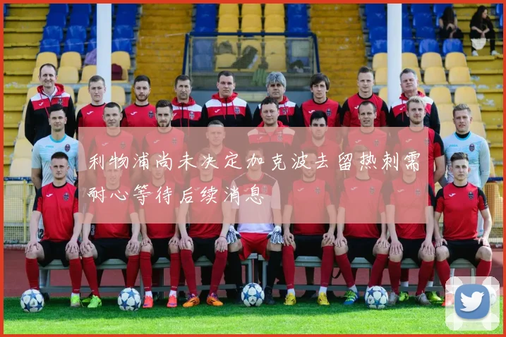 利物浦尚未决定加克波去留热刺需耐心等待后续消息